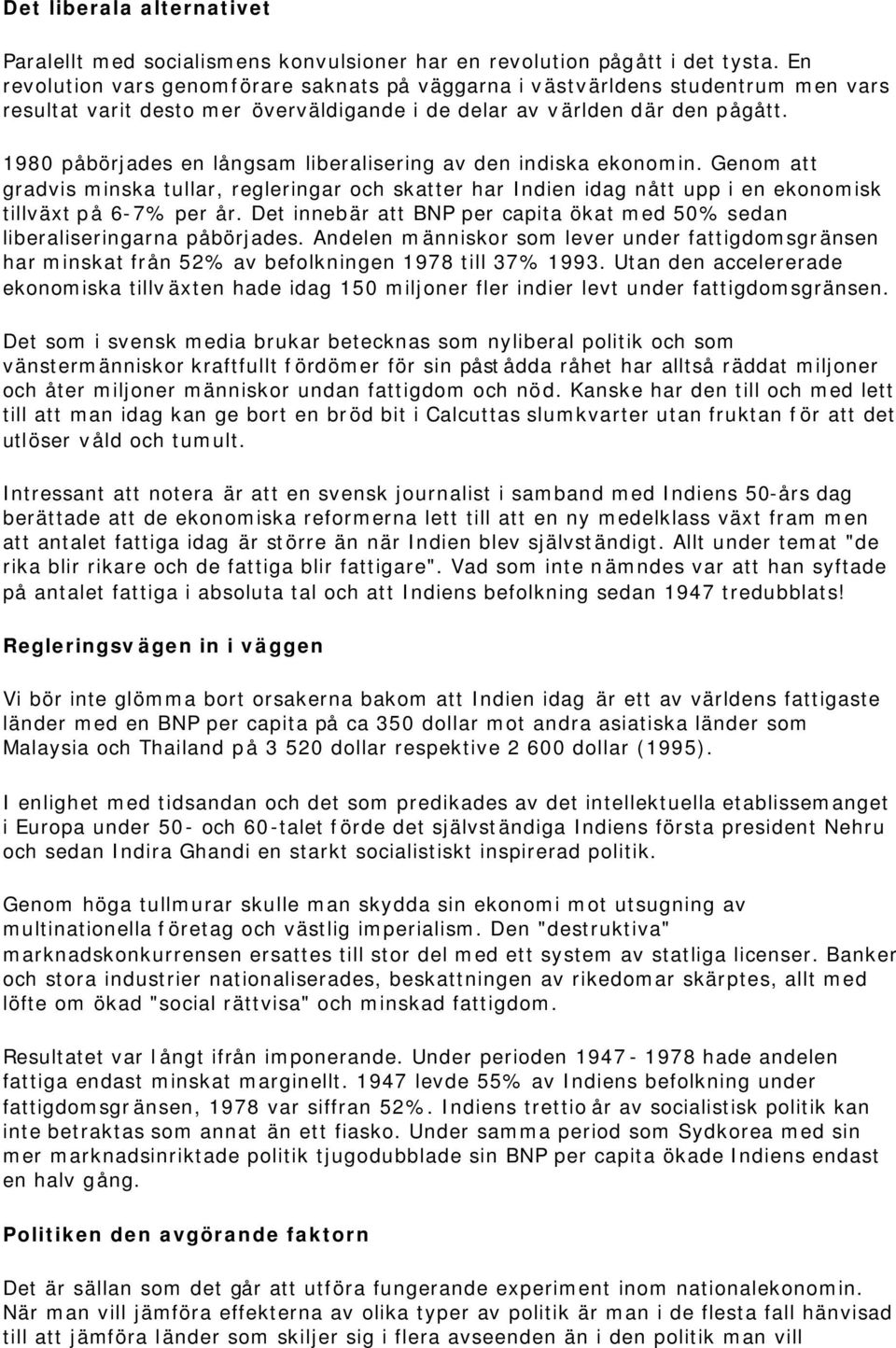 1980 påbörjades en långsam liberalisering av den indiska ekonomin. Genom att gradvis minska tullar, regleringar och skatter har Indien idag nått upp i en ekonomisk tillväxt på 6-7% per år.