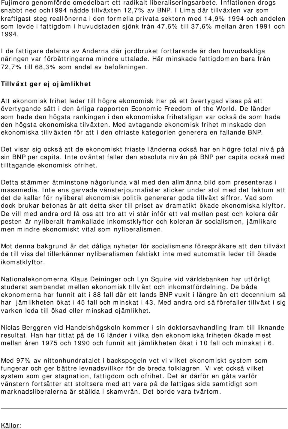 och 1994. I de fattigare delarna av Anderna där jordbruket fortfarande är den huvudsakliga näringen var förbättringarna mindre uttalade.