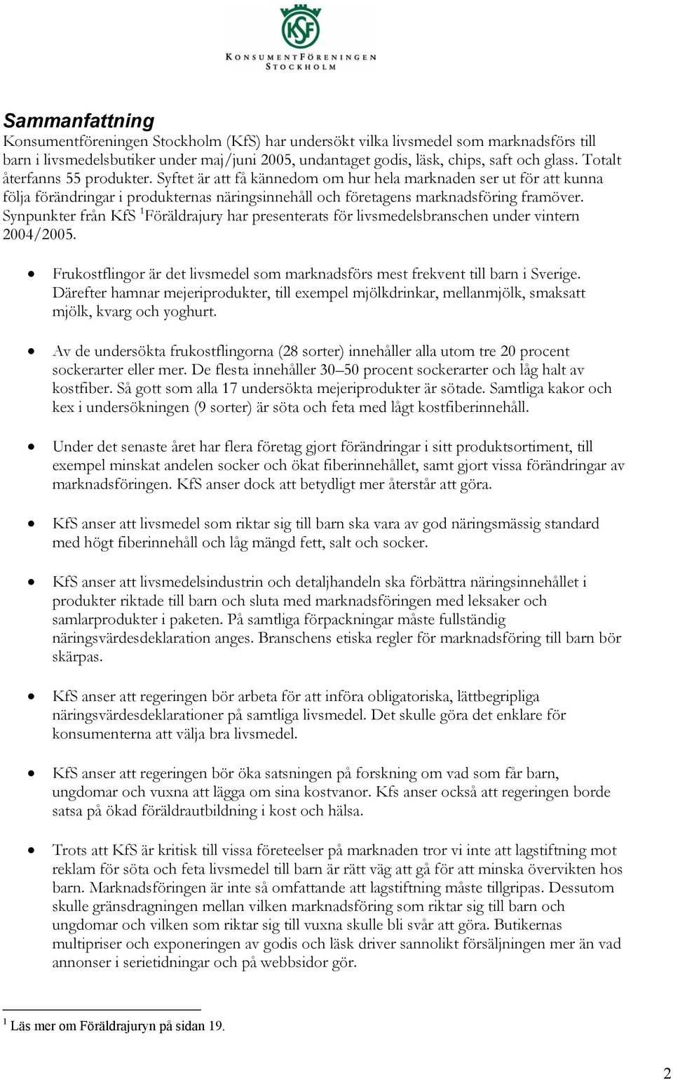 Synpunkter från KfS 1 Föräldrajury har presenterats för livsmedelsbranschen under vintern 2004/2005. Frukostflingor är det livsmedel som marknadsförs mest frekvent till barn i Sverige.