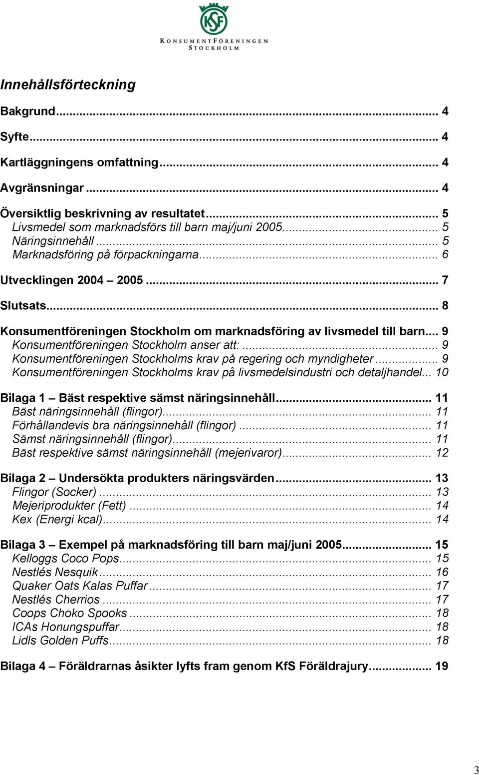 .. 9 Konsumentföreningen Stockholm anser att:... 9 Konsumentföreningen Stockholms krav på regering och myndigheter... 9 Konsumentföreningen Stockholms krav på livsmedelsindustri och detaljhandel.