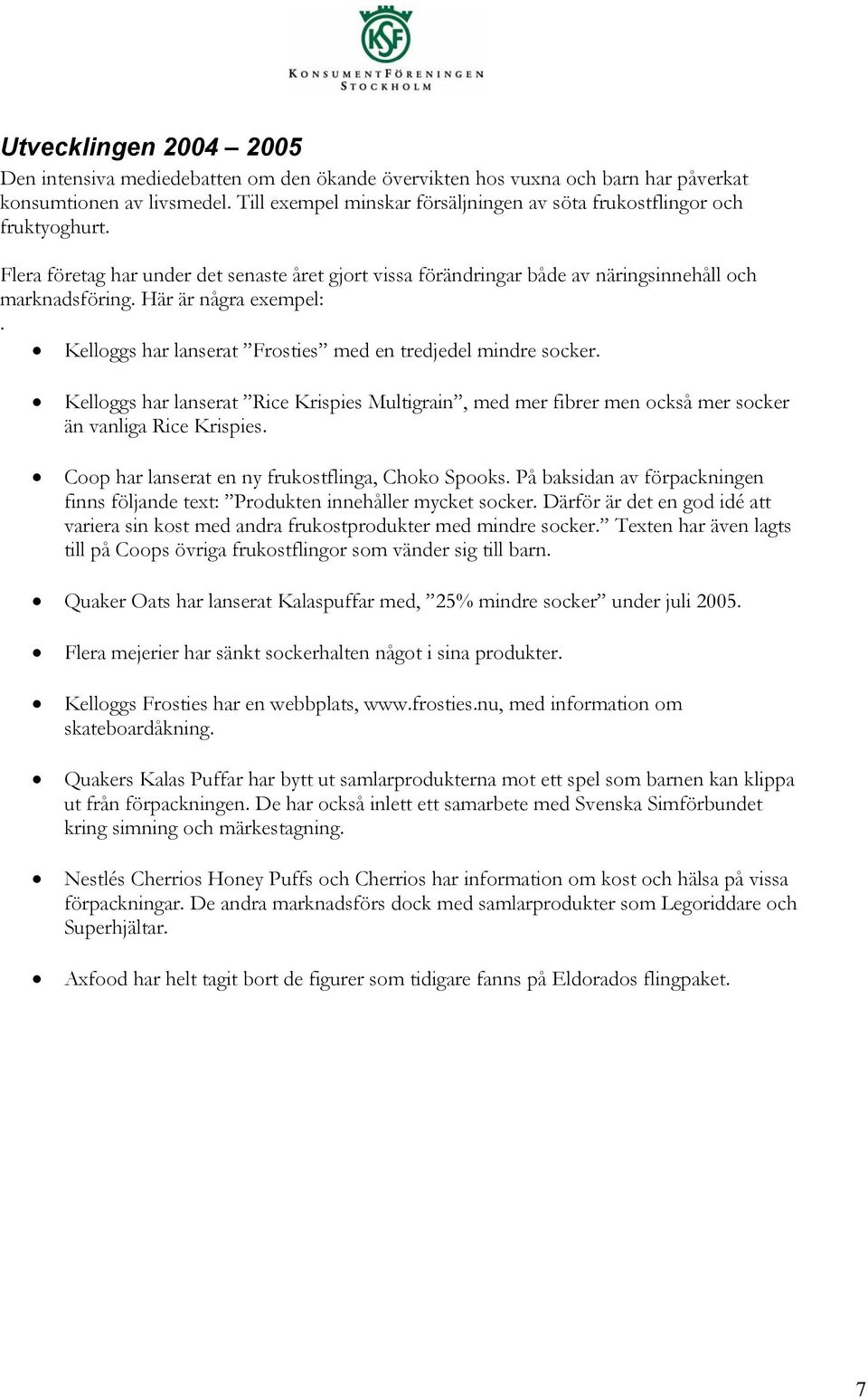 Här är några exempel:. Kelloggs har lanserat Frosties med en tredjedel mindre socker. Kelloggs har lanserat Rice Krispies Multigrain, med mer fibrer men också mer socker än vanliga Rice Krispies.