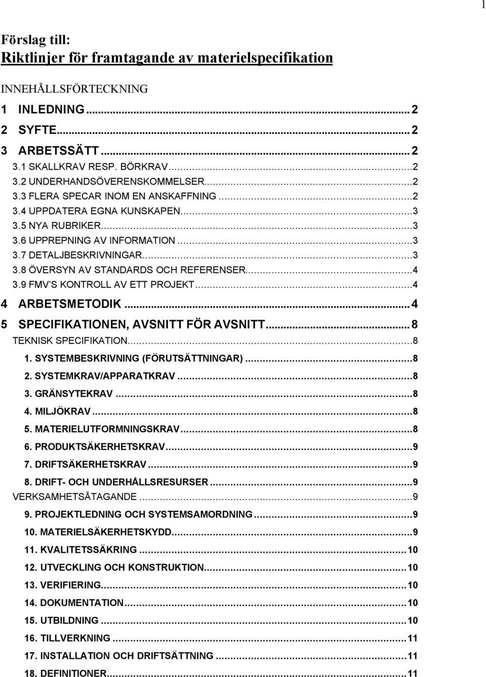 ..4 3.9 FMV S KONTROLL AV ETT PROJEKT...4 4 ARBETSMETODIK...4 5 SPECIFIKATIONEN, AVSNITT FÖR AVSNITT...8 TEKNISK SPECIFIKATION...8 1. SYSTEMBESKRIVNING (FÖRUTSÄTTNINGAR)...8 2. SYSTEMKRAV/APPARATKRAV.