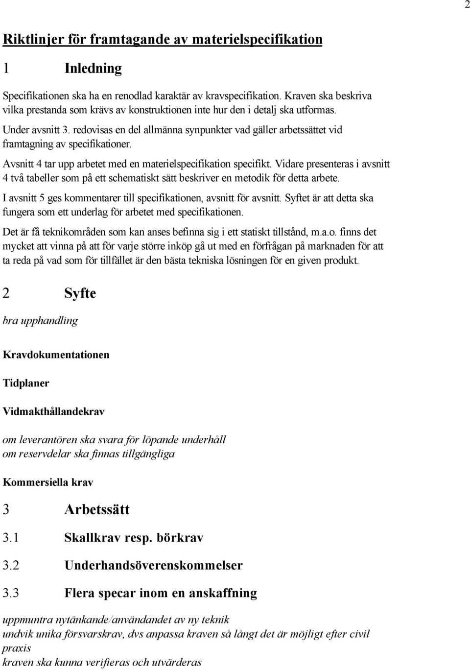 redovisas en del allmänna synpunkter vad gäller arbetssättet vid framtagning av specifikationer. Avsnitt 4 tar upp arbetet med en materielspecifikation specifikt.