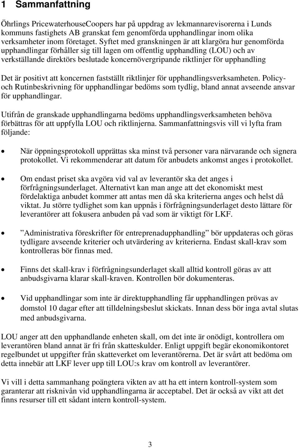 för upphandling Det är positivt att koncernen fastställt riktlinjer för upphandlingsverksamheten.