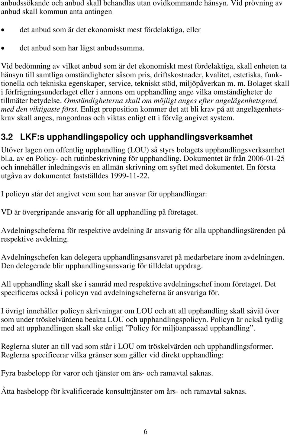 Vid bedömning av vilket anbud som är det ekonomiskt mest fördelaktiga, skall enheten ta hänsyn till samtliga omständigheter såsom pris, driftskostnader, kvalitet, estetiska, funktionella och tekniska