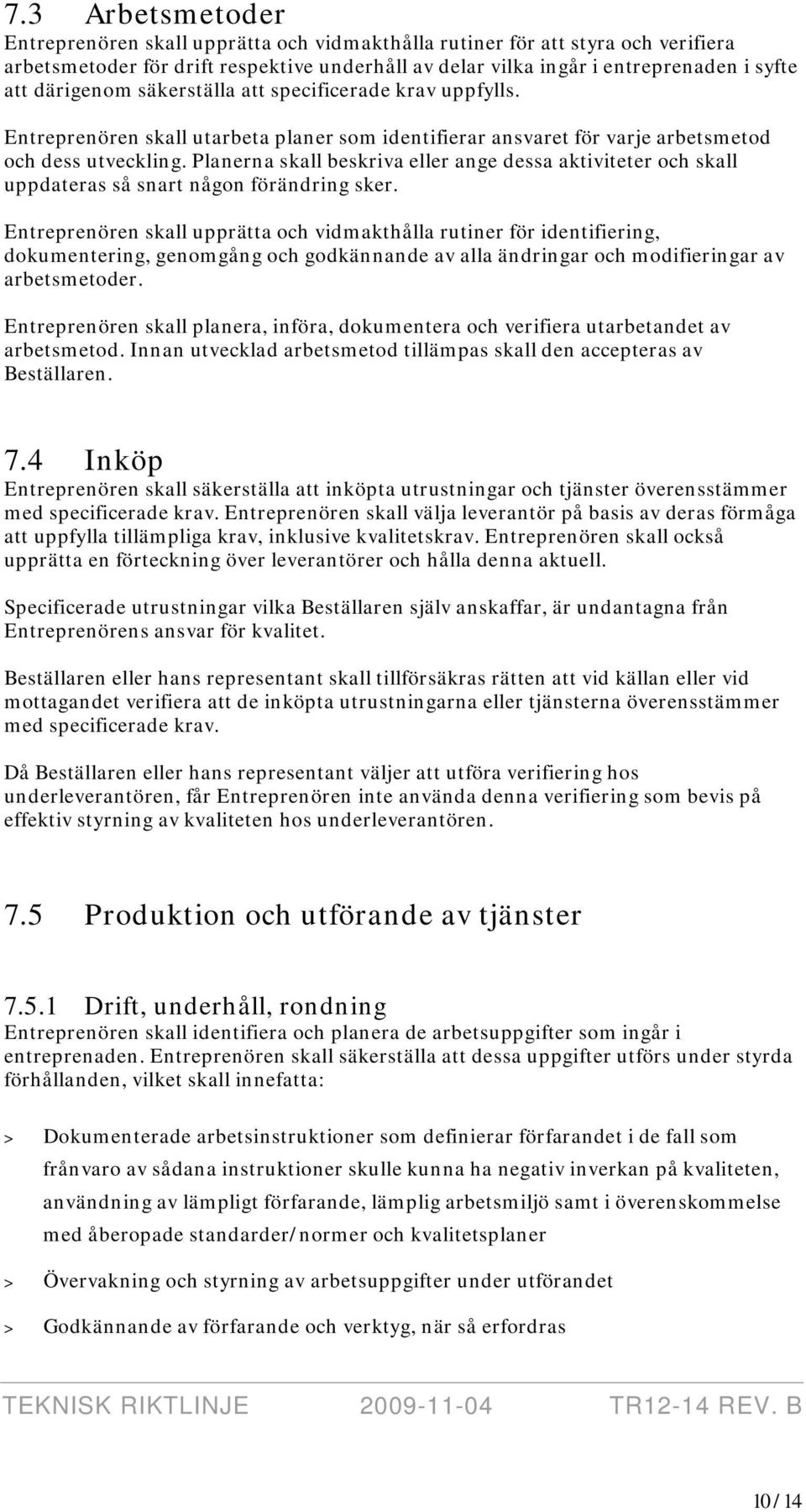 Planerna skall beskriva eller ange dessa aktiviteter och skall uppdateras så snart någon förändring sker.