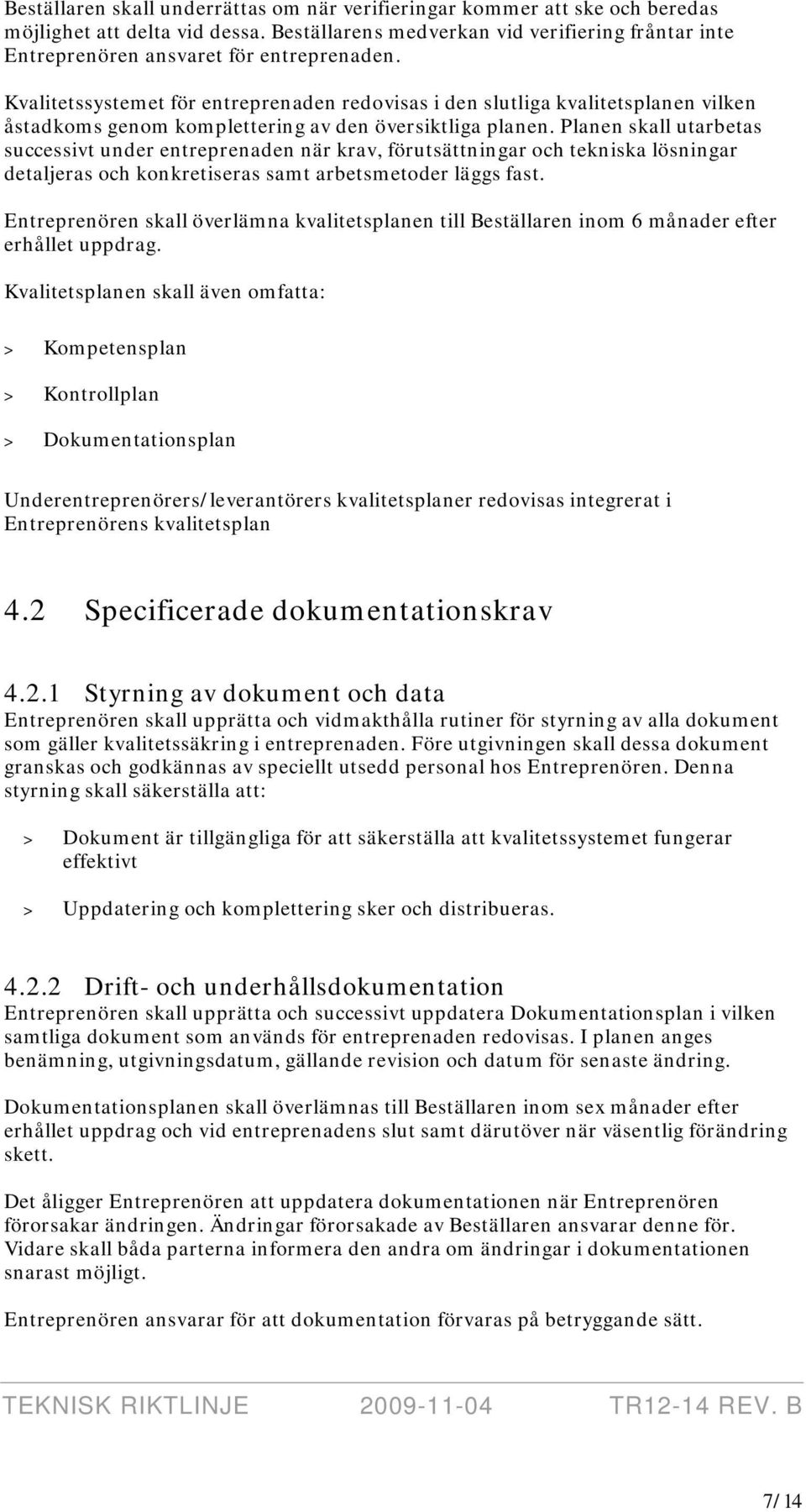 Kvalitetssystemet för entreprenaden redovisas i den slutliga kvalitetsplanen vilken åstadkoms genom komplettering av den översiktliga planen.