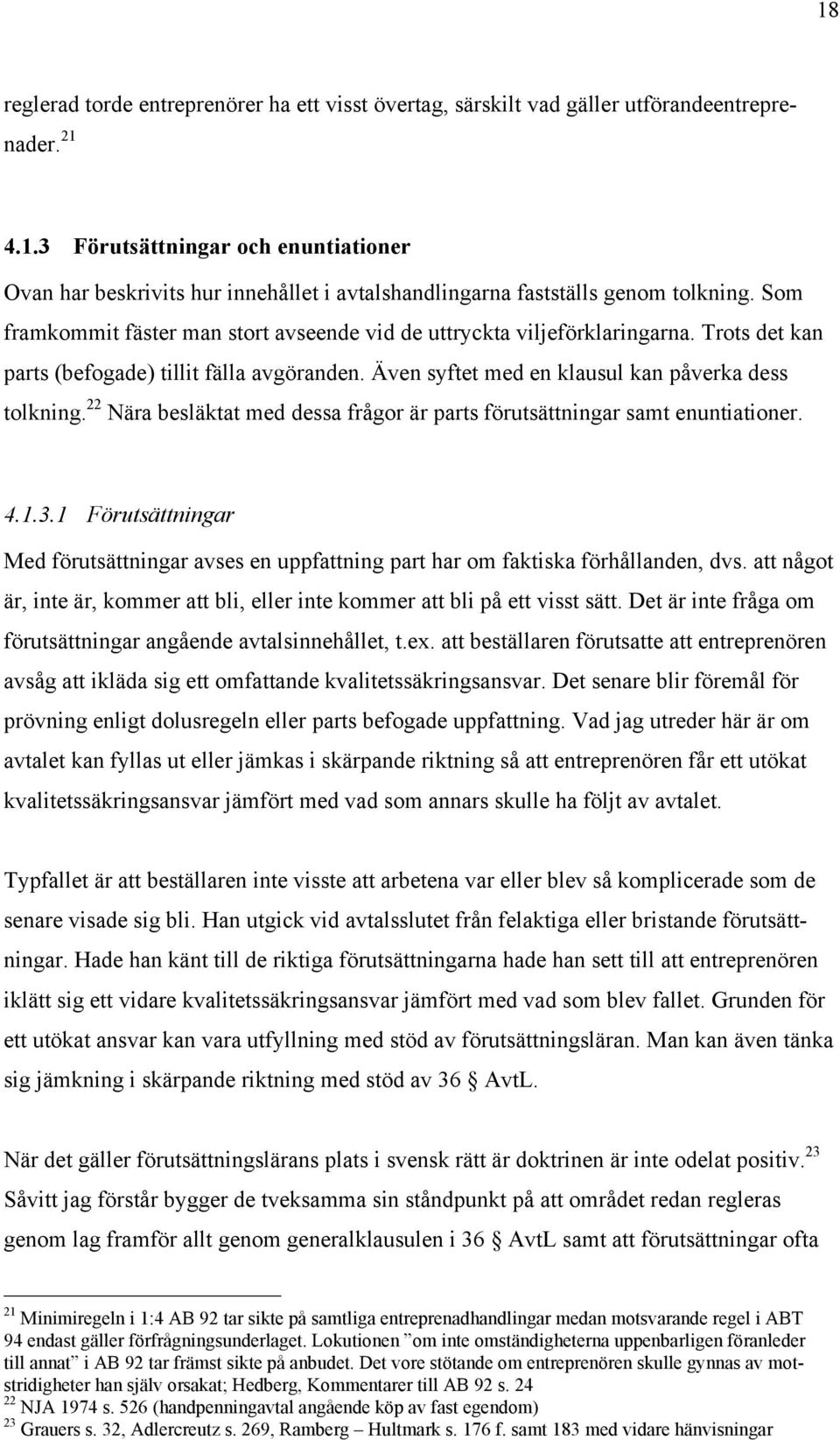 22 NŠra beslšktat med dessa frœgor Šr parts fšrutsšttningar samt enuntiationer. 4.1.3.1 FšrutsŠttningar Med fšrutsšttningar avses en uppfattning part har om faktiska fšrhœllanden, dvs.