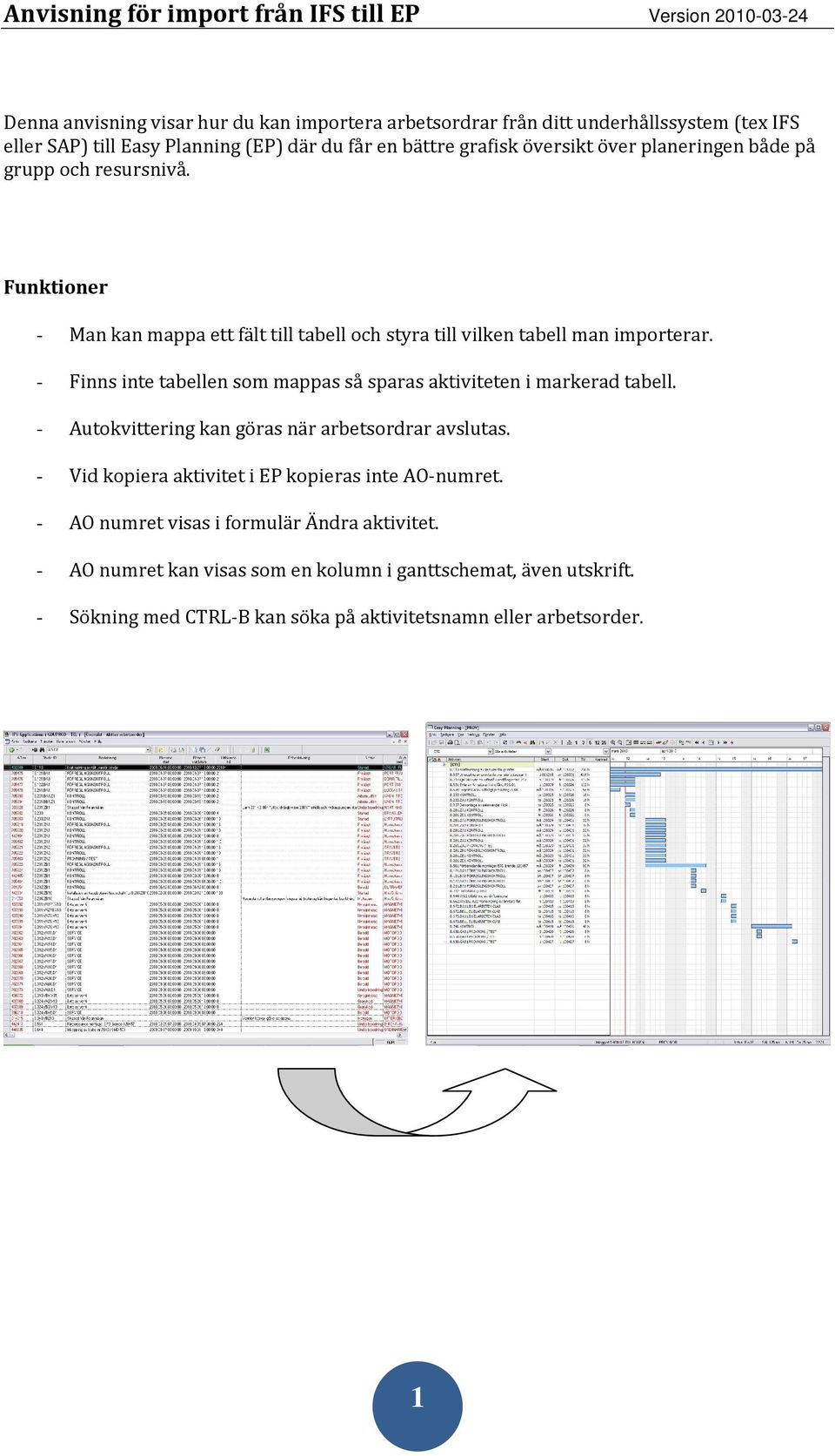 - Finns inte tabellen som mappas så sparas aktiviteten i markerad tabell. - Autokvittering kan göras när arbetsordrar avslutas.