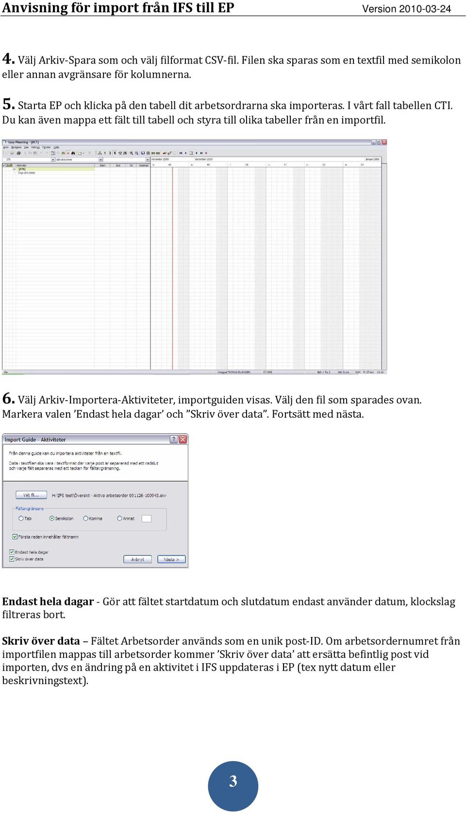 Välj Arkiv-Importera-Aktiviteter, importguiden visas. Välj den fil som sparades ovan. Markera valen Endast hela dagar och Skriv över data. Fortsätt med nästa.