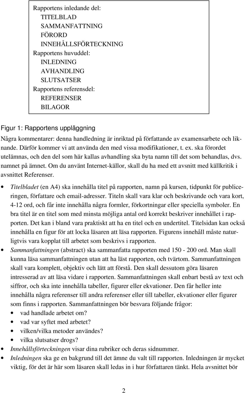 namnet på ämnet. Om du använt Internet-källor, skall du ha med ett avsnitt med källkritik i avsnittet Referenser.