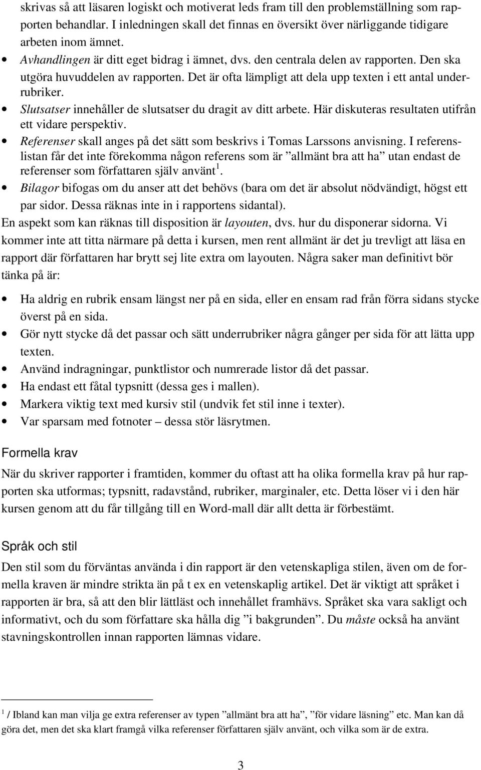 Slutsatser innehåller de slutsatser du dragit av ditt arbete. Här diskuteras resultaten utifrån ett vidare perspektiv. Referenser skall anges på det sätt som beskrivs i Tomas Larssons anvisning.