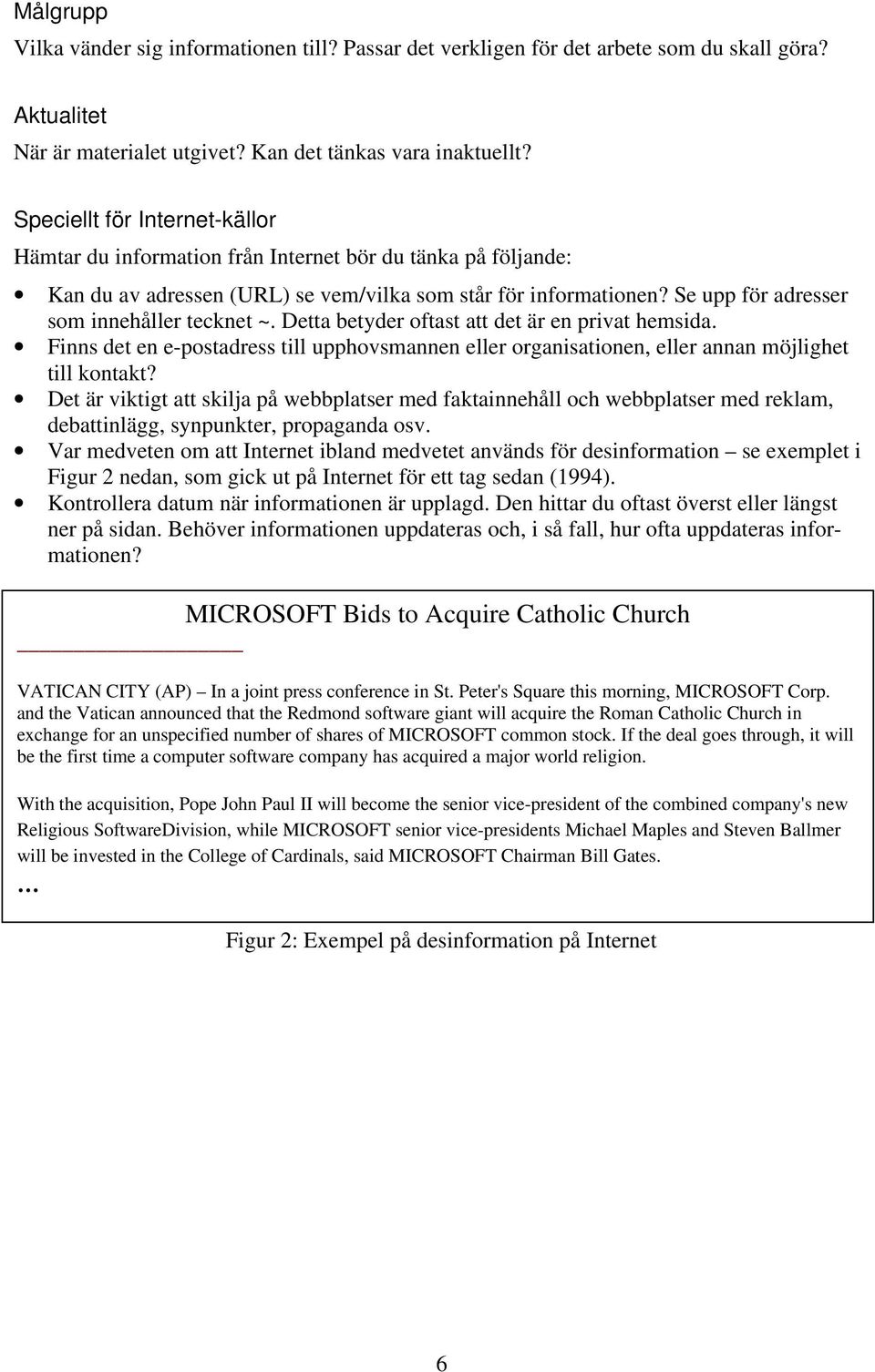 Se upp för adresser som innehåller tecknet ~. Detta betyder oftast att det är en privat hemsida. Finns det en e-postadress till upphovsmannen eller organisationen, eller annan möjlighet till kontakt?