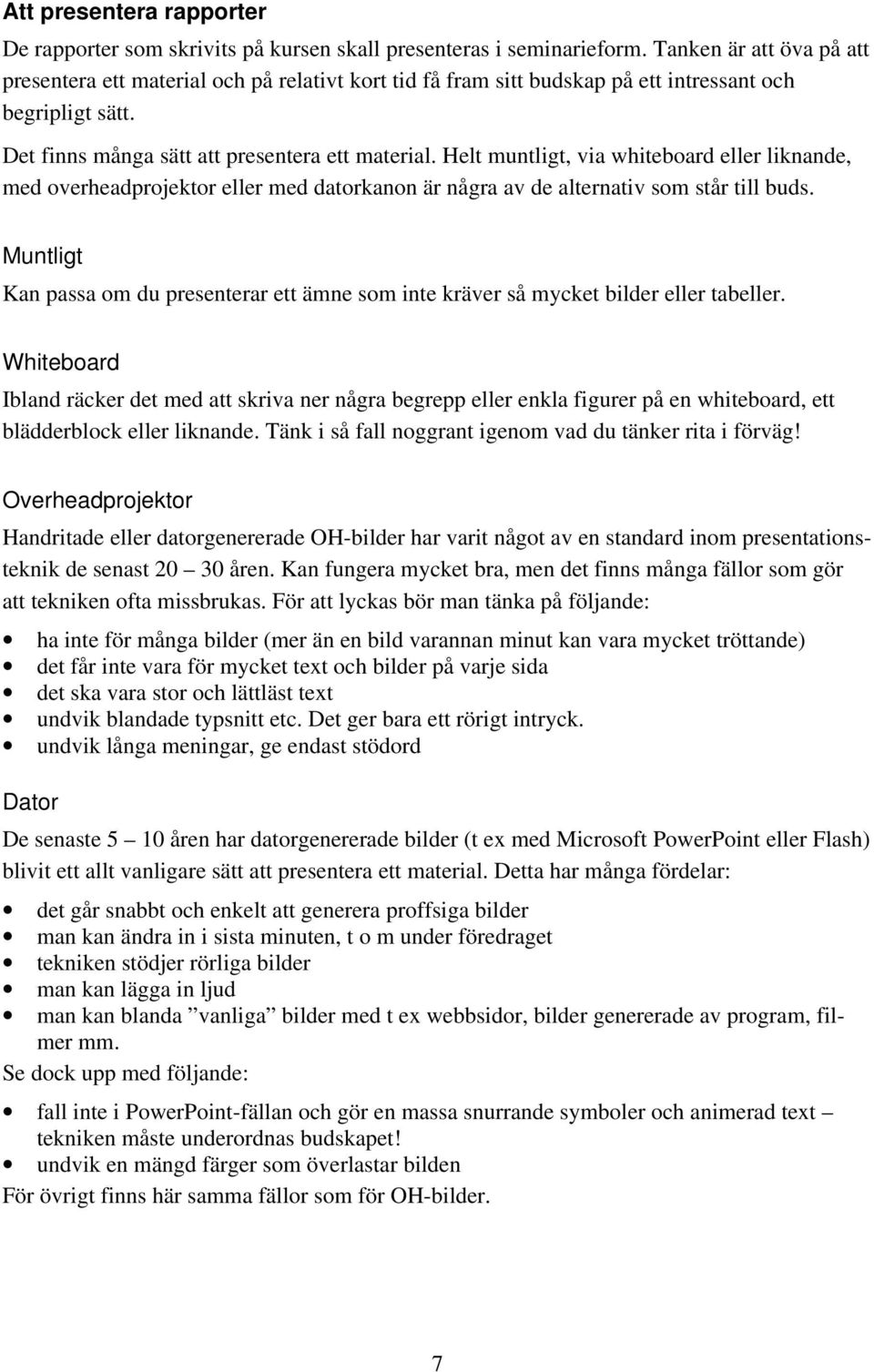 Helt muntligt, via whiteboard eller liknande, med overheadprojektor eller med datorkanon är några av de alternativ som står till buds.