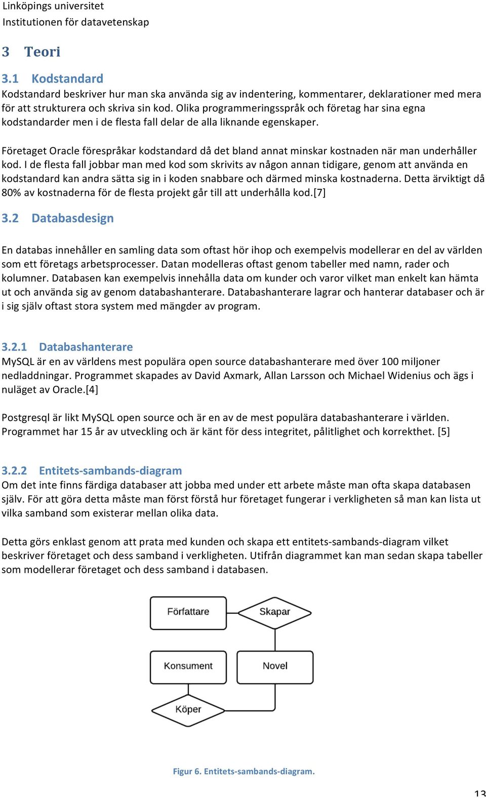 Företaget Oracle förespråkar kodstandard då det bland annat minskar kostnaden när man underhåller kod.