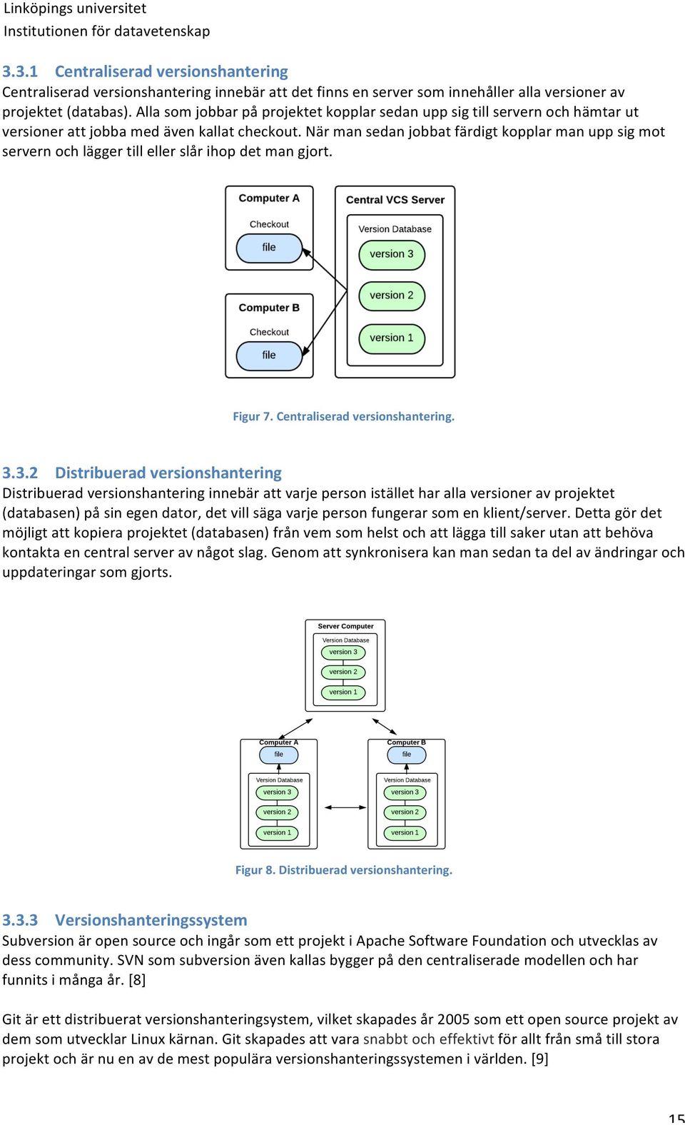 När man sedan jobbat färdigt kopplar man upp sig mot servern och lägger till eller slår ihop det man gjort. Figur 7. Centraliserad versionshantering. 3.