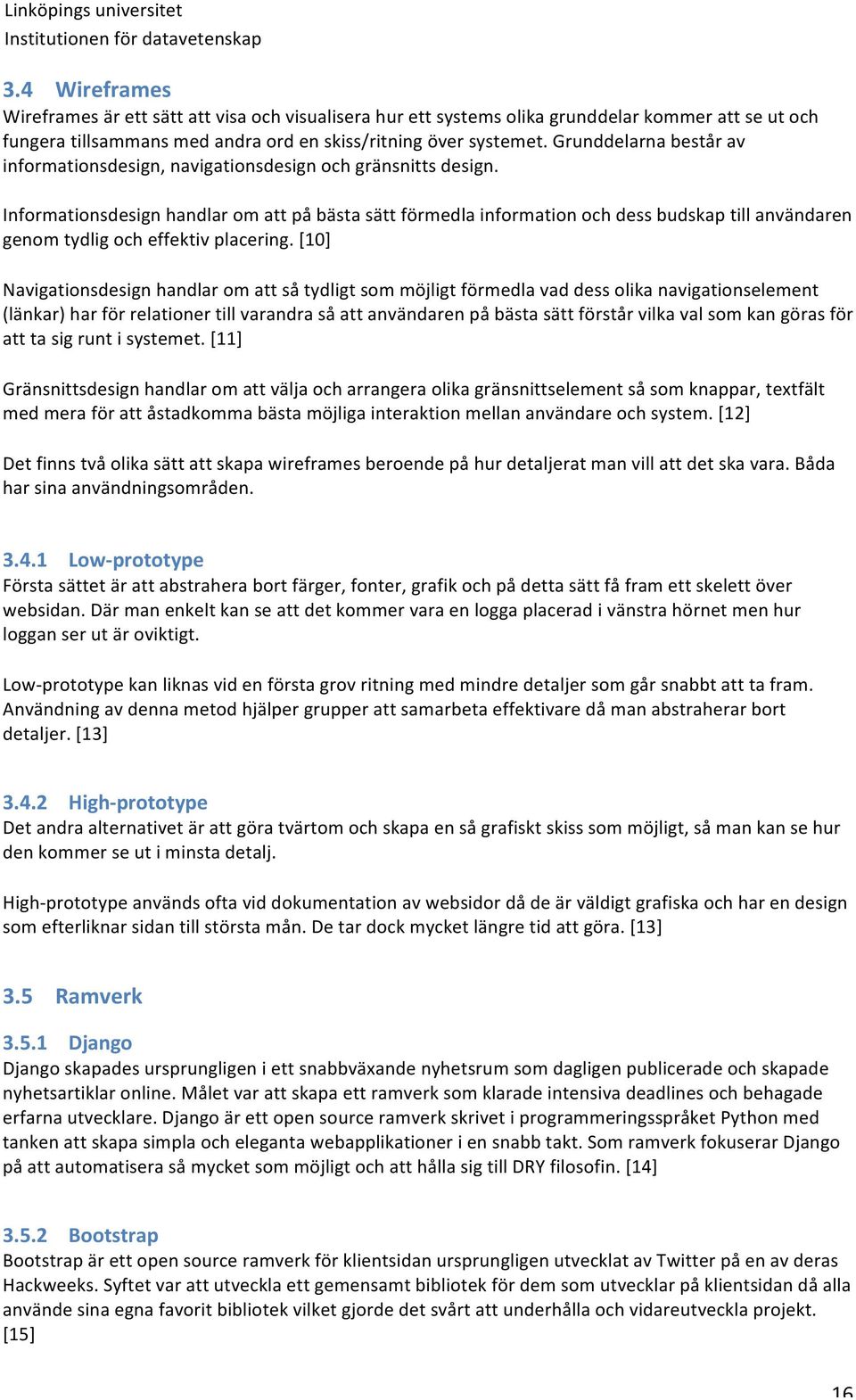 Informationsdesign handlar om att på bästa sätt förmedla information och dess budskap till användaren genom tydlig och effektiv placering.