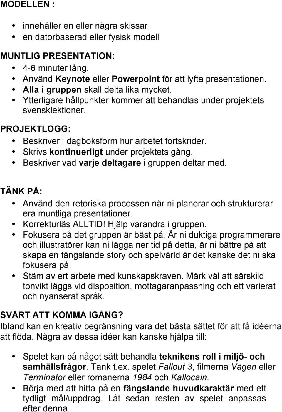 Skrivs kontinuerligt under projektets gång. Beskriver vad varje deltagare i gruppen deltar med. TÄNK PÅ: Använd den retoriska processen när ni planerar och strukturerar era muntliga presentationer.