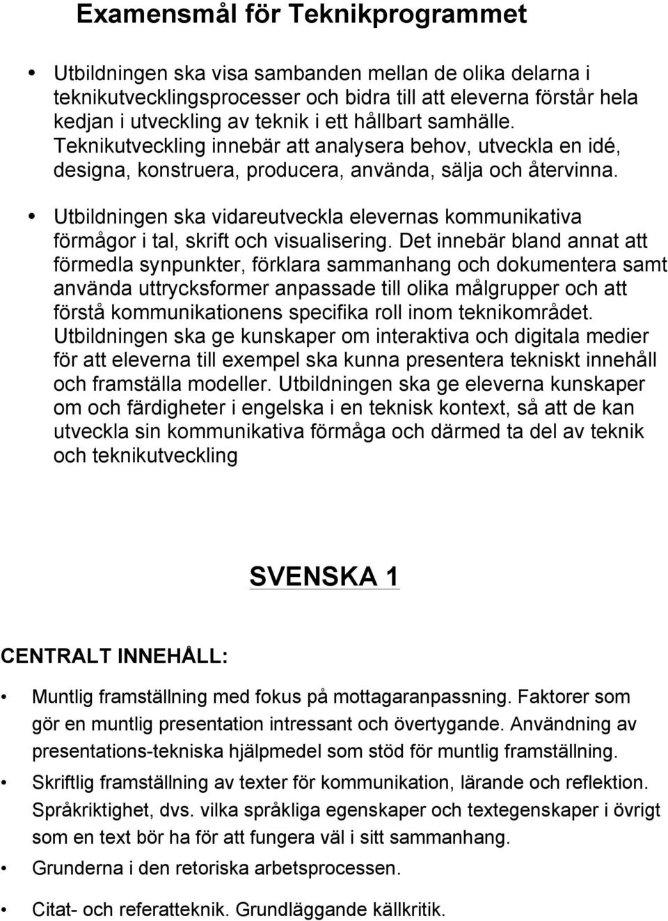 Utbildningen ska vidareutveckla elevernas kommunikativa förmågor i tal, skrift och visualisering.