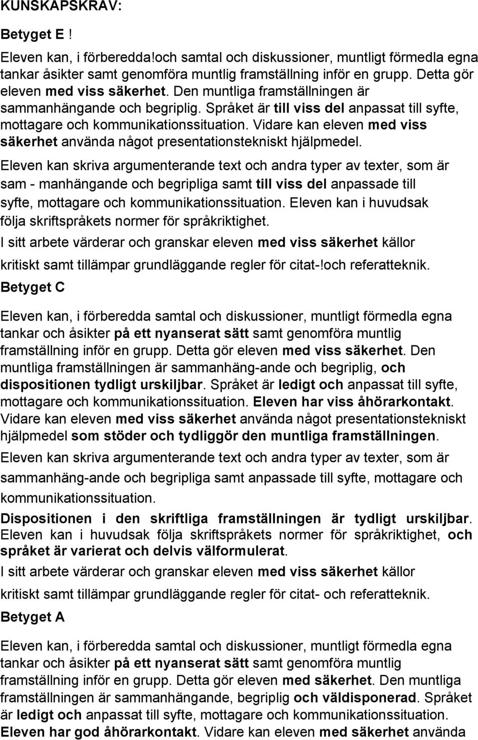 Vidare kan eleven med viss säkerhet använda något presentationstekniskt hjälpmedel.