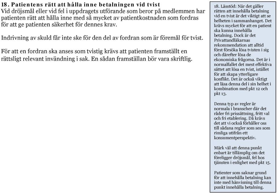 För att en fordran ska anses som tvistig krävs att patienten framställt en rättsligt relevant invändning i sak. En sådan framställan bör vara skriftlig. 18.