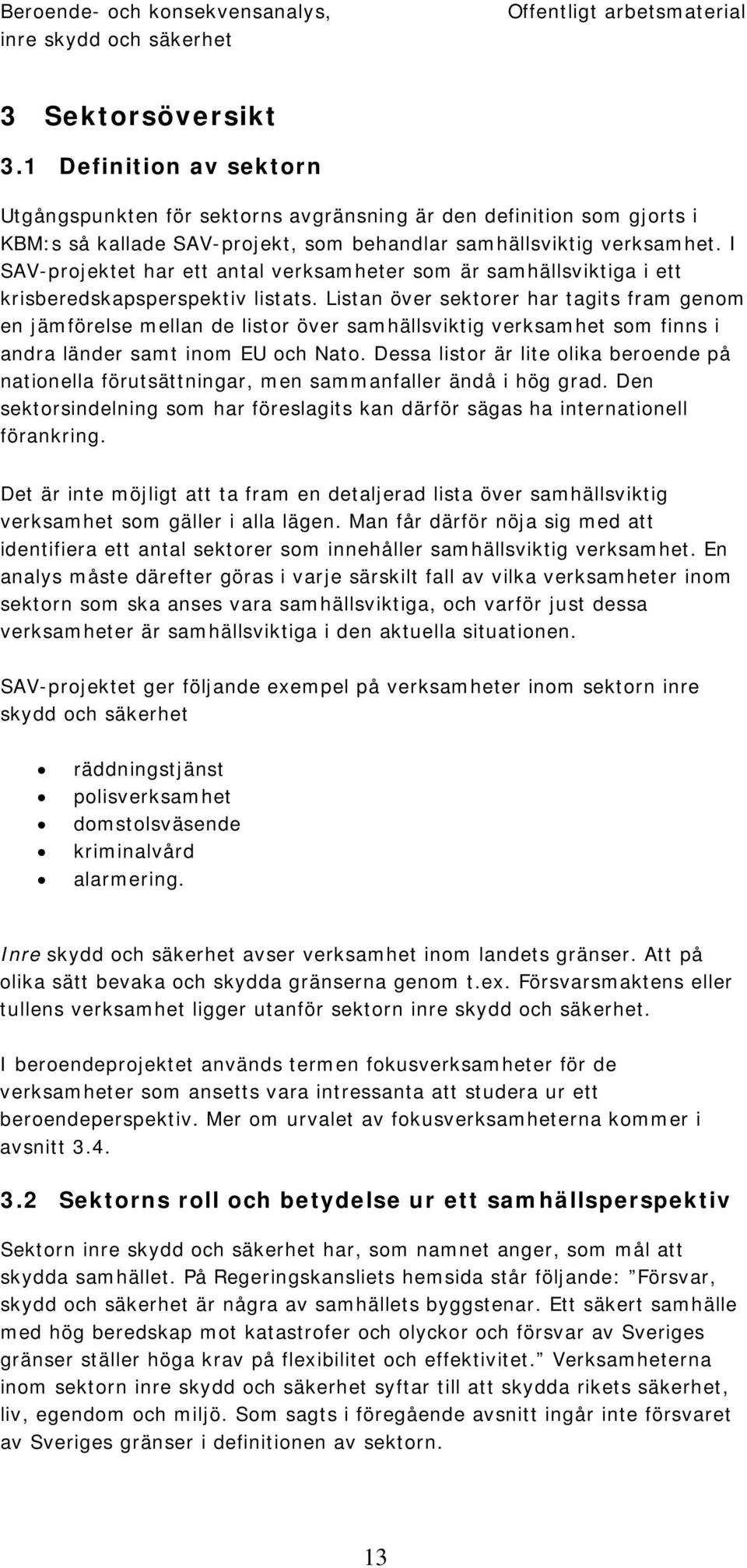 I SAV-projektet har ett antal verksamheter som är samhällsviktiga i ett krisberedskapsperspektiv listats.