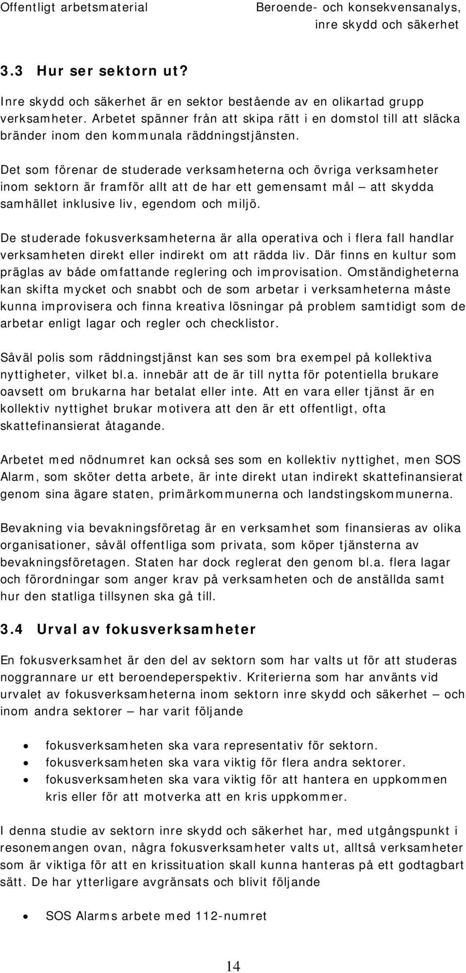 Det som förenar de studerade verksamheterna och övriga verksamheter inom sektorn är framför allt att de har ett gemensamt mål att skydda samhället inklusive liv, egendom och miljö.