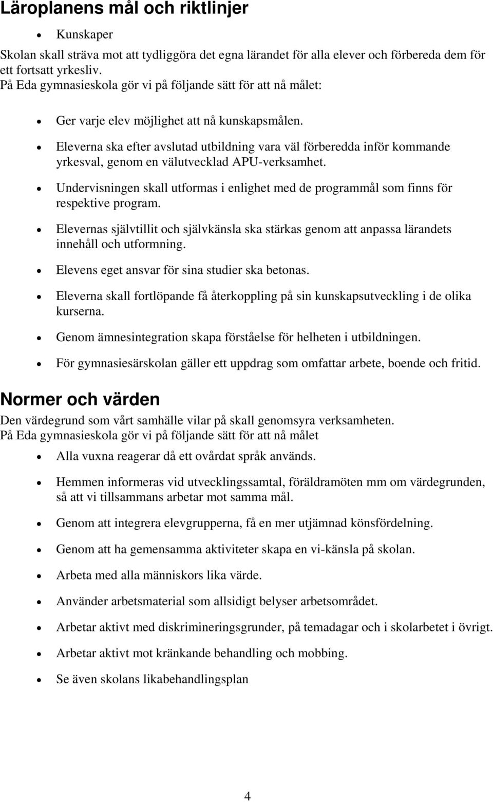 Undervisningen skall utformas i enlighet med de programmål som finns för respektive program. Elevernas självtillit och självkänsla ska stärkas genom att anpassa lärandets innehåll och utformning.