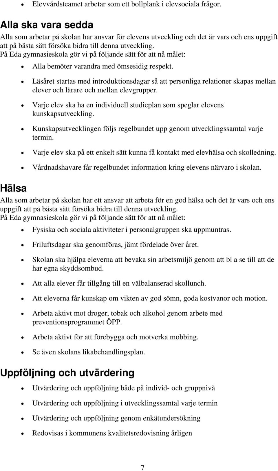 Alla bemöter varandra med ömsesidig respekt. Läsåret startas med introduktionsdagar så att personliga relationer skapas mellan elever och lärare och mellan elevgrupper.