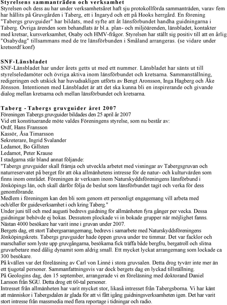 Styrelsen har ställt sig positiv till att en årlig "Osabydag" tillsammans med de tre länsförbunden i Småland arrangeras.