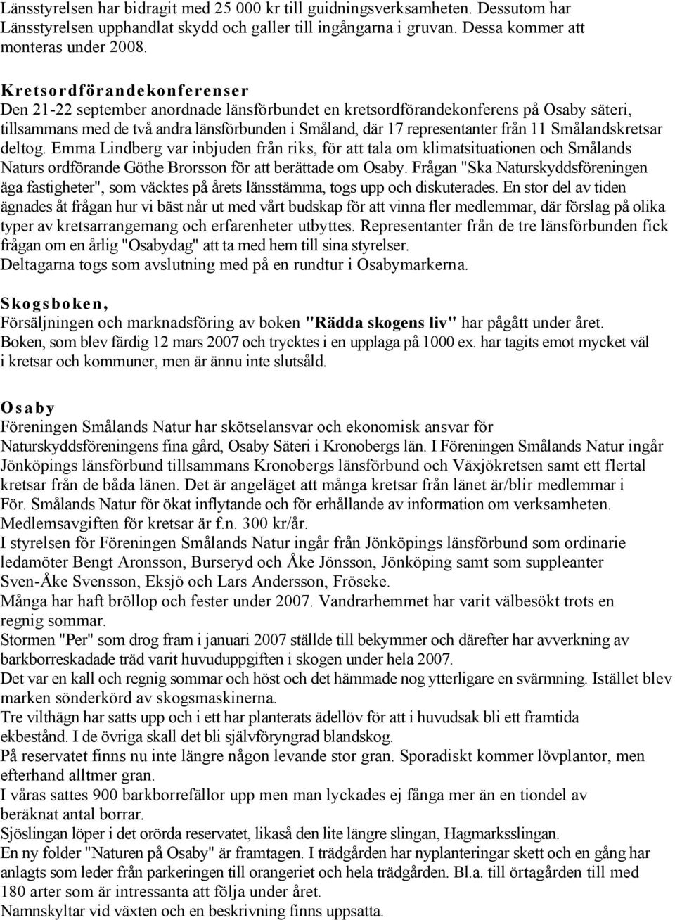 från 11 Smålandskretsar deltog. Emma Lindberg var inbjuden från riks, för att tala om klimatsituationen och Smålands Naturs ordförande Göthe Brorsson för att berättade om Osaby.