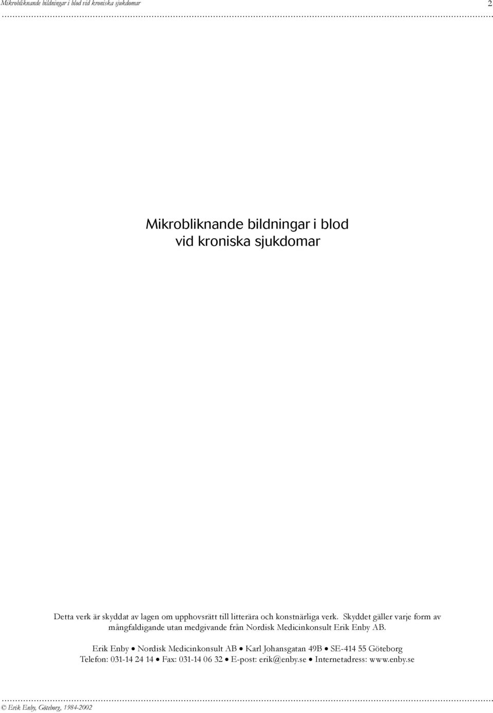 Skyddet gäller varje form av mångfaldigande utan medgivande från Nordisk Medicinkonsult Erik Enby AB.