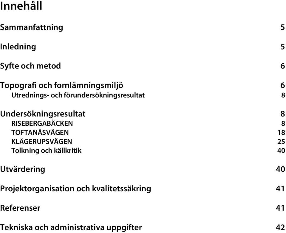 TOFTANÄSVÄGEN 18 KLÅGERUPSVÄGEN 25 Tolkning och källkritik 40 Utvärdering 40