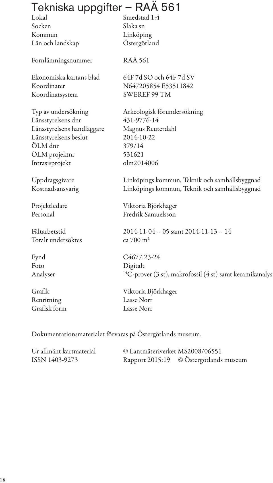 2014-10-22 ÖLM dnr 379/14 ÖLM projektnr 531621 Intrasisprojekt olm2014006 Uppdragsgivare Kostnadsansvarig Projektledare Personal Linköpings kommun, Teknik och samhällsbyggnad Linköpings kommun,