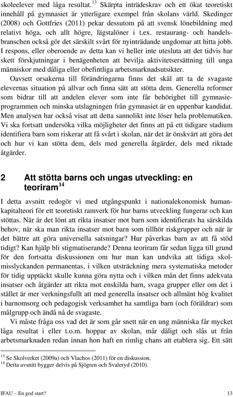 restaurang- och handelsbranschen också gör det särskilt svårt för nyinträdande ungdomar att hitta jobb.