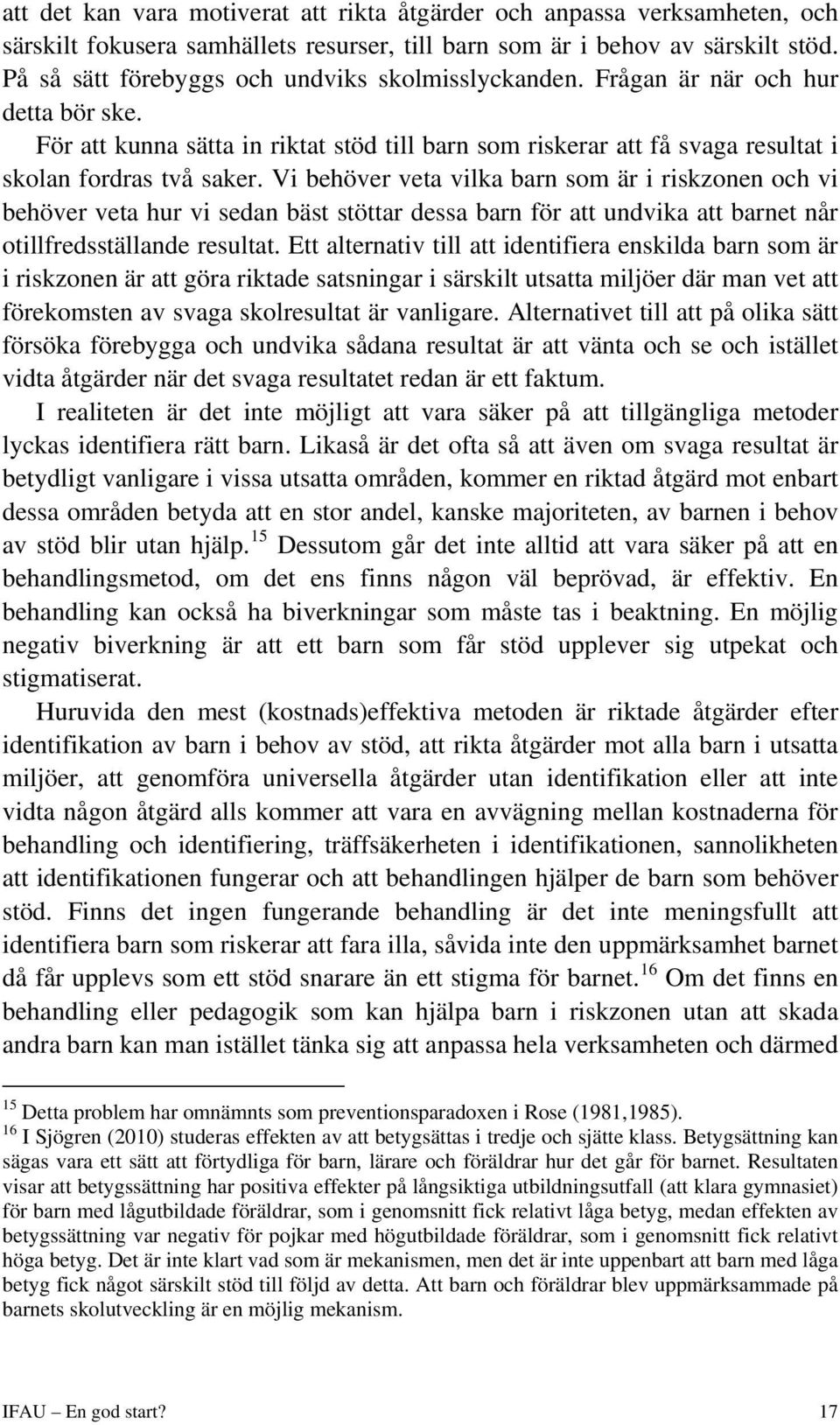 Vi behöver veta vilka barn som är i riskzonen och vi behöver veta hur vi sedan bäst stöttar dessa barn för att undvika att barnet når otillfredsställande resultat.