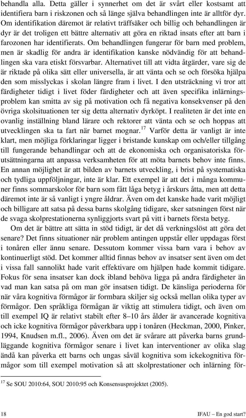 Om behandlingen fungerar för barn med problem, men är skadlig för andra är identifikation kanske nödvändig för att behandlingen ska vara etiskt försvarbar.