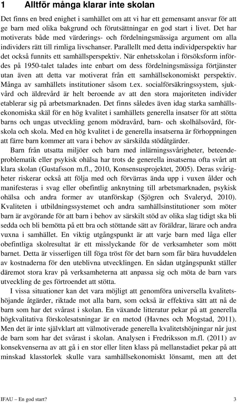 Parallellt med detta individperspektiv har det också funnits ett samhällsperspektiv.