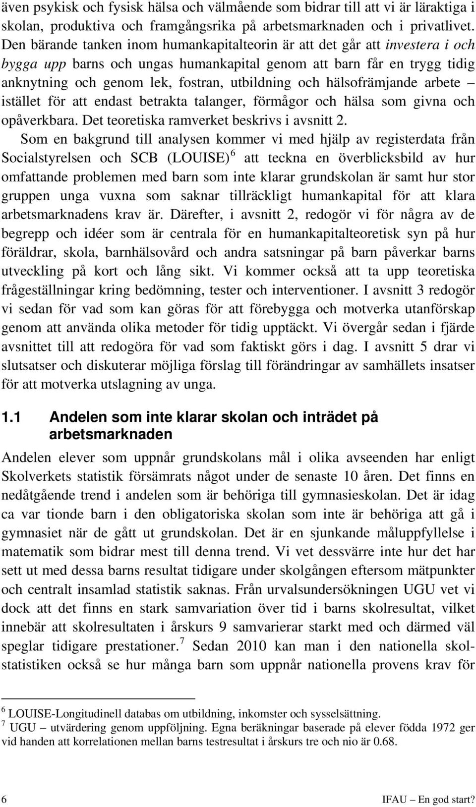 och hälsofrämjande arbete istället för att endast betrakta talanger, förmågor och hälsa som givna och opåverkbara. Det teoretiska ramverket beskrivs i avsnitt 2.