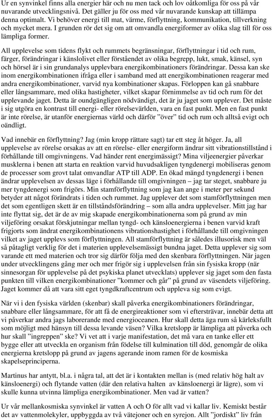 All upplevelse som tidens flykt och rummets begränsningar, förflyttningar i tid och rum, färger, förändringar i känslolivet eller förståendet av olika begrepp, lukt, smak, känsel, syn och hörsel är i