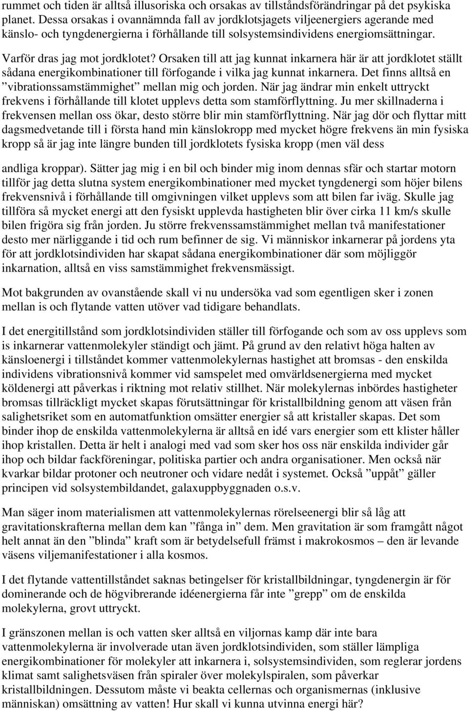 Orsaken till att jag kunnat inkarnera här är att jordklotet ställt sådana energikombinationer till förfogande i vilka jag kunnat inkarnera.