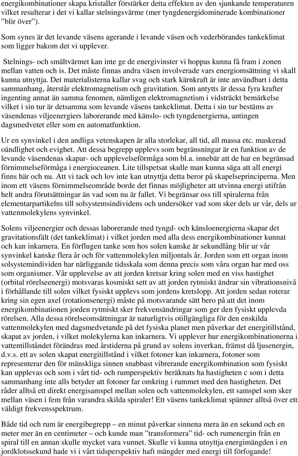 Stelnings- och smältvärmet kan inte ge de energivinster vi hoppas kunna få fram i zonen mellan vatten och is. Det måste finnas andra väsen involverade vars energiomsättning vi skall kunna utnyttja.