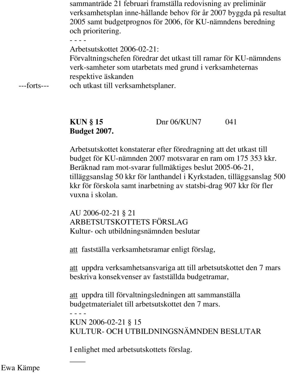 Arbetsutskottet 2006-02-21: Förvaltningschefen föredrar det utkast till ramar för KU-nämndens verk-samheter som utarbetats med grund i verksamheternas respektive äskanden och utkast till