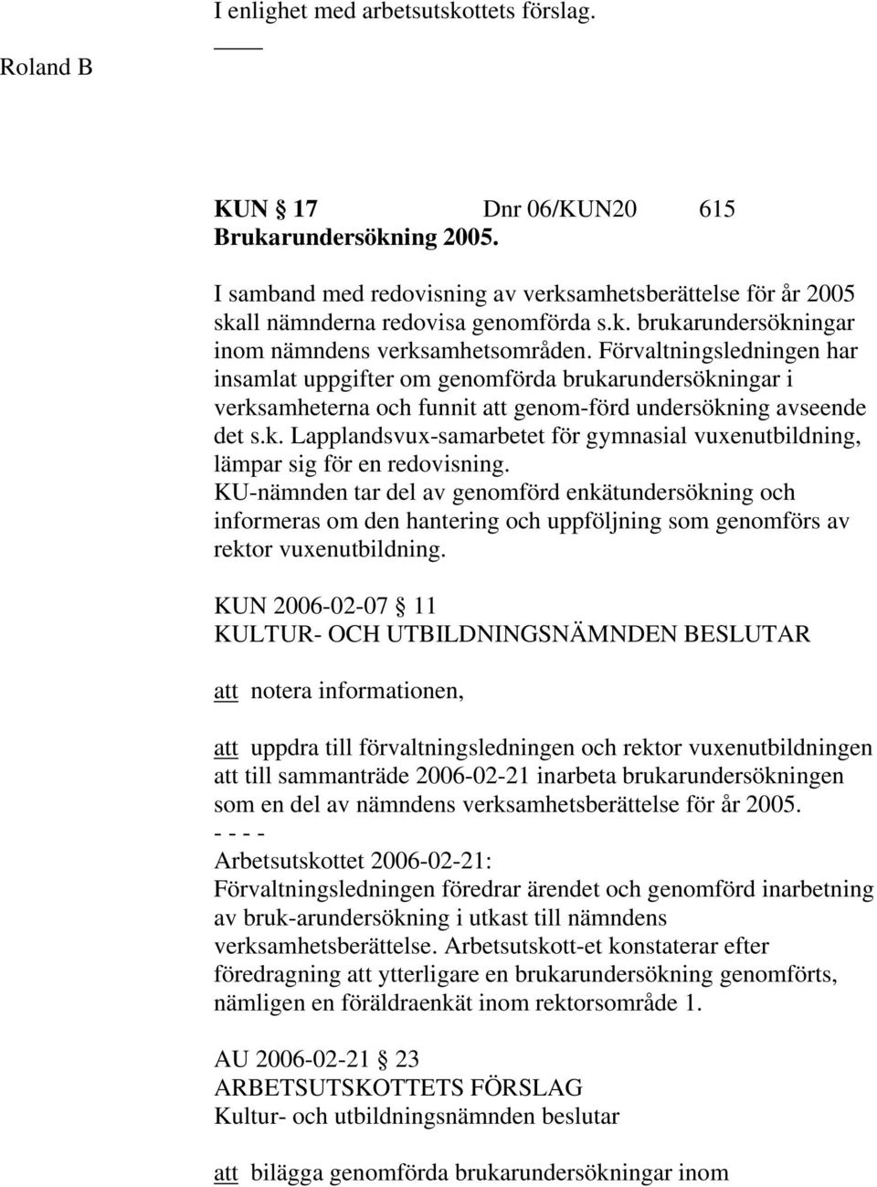 KU-nämnden tar del av genomförd enkätundersökning och informeras om den hantering och uppföljning som genomförs av rektor vuxenutbildning.