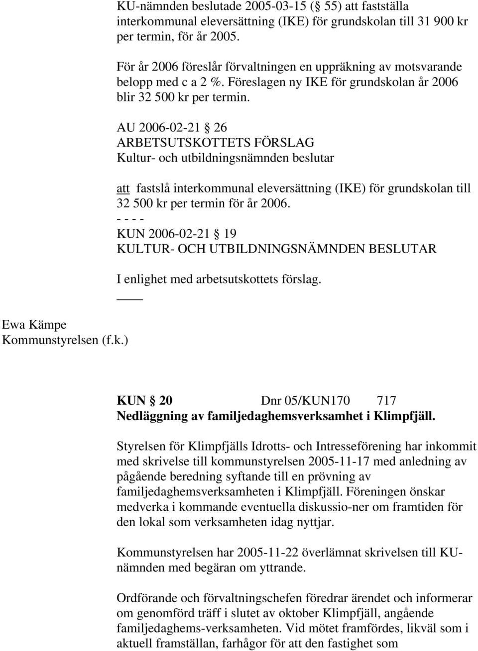 AU 2006-02-21 26 att fastslå interkommunal eleversättning (IKE) för grundskolan till 32 500 kr per termin för år 2006.