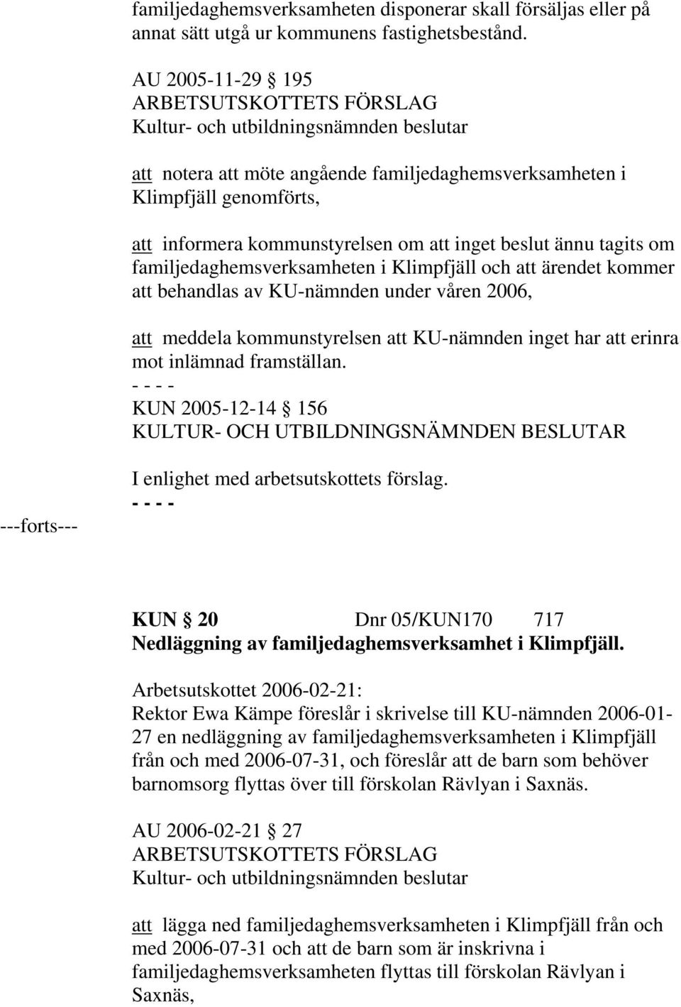 Klimpfjäll och att ärendet kommer att behandlas av KU-nämnden under våren 2006, att meddela kommunstyrelsen att KU-nämnden inget har att erinra mot inlämnad framställan.