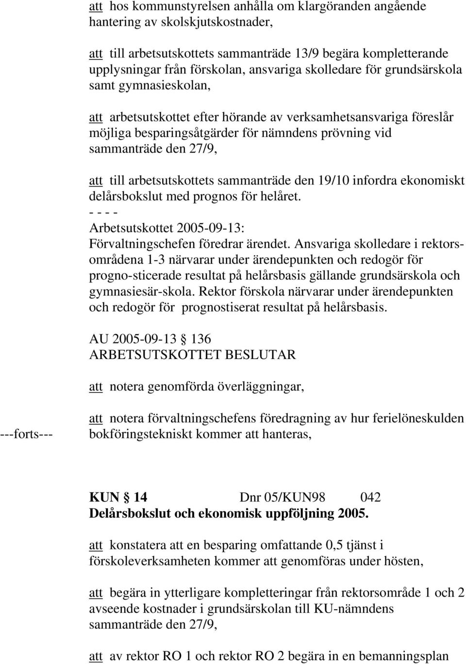 till arbetsutskottets sammanträde den 19/10 infordra ekonomiskt delårsbokslut med prognos för helåret. Arbetsutskottet 2005-09-13: Förvaltningschefen föredrar ärendet.