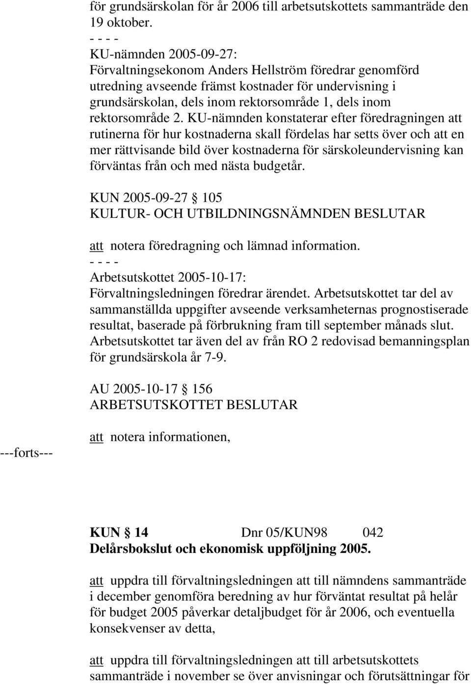 2. KU-nämnden konstaterar efter föredragningen att rutinerna för hur kostnaderna skall fördelas har setts över och att en mer rättvisande bild över kostnaderna för särskoleundervisning kan förväntas