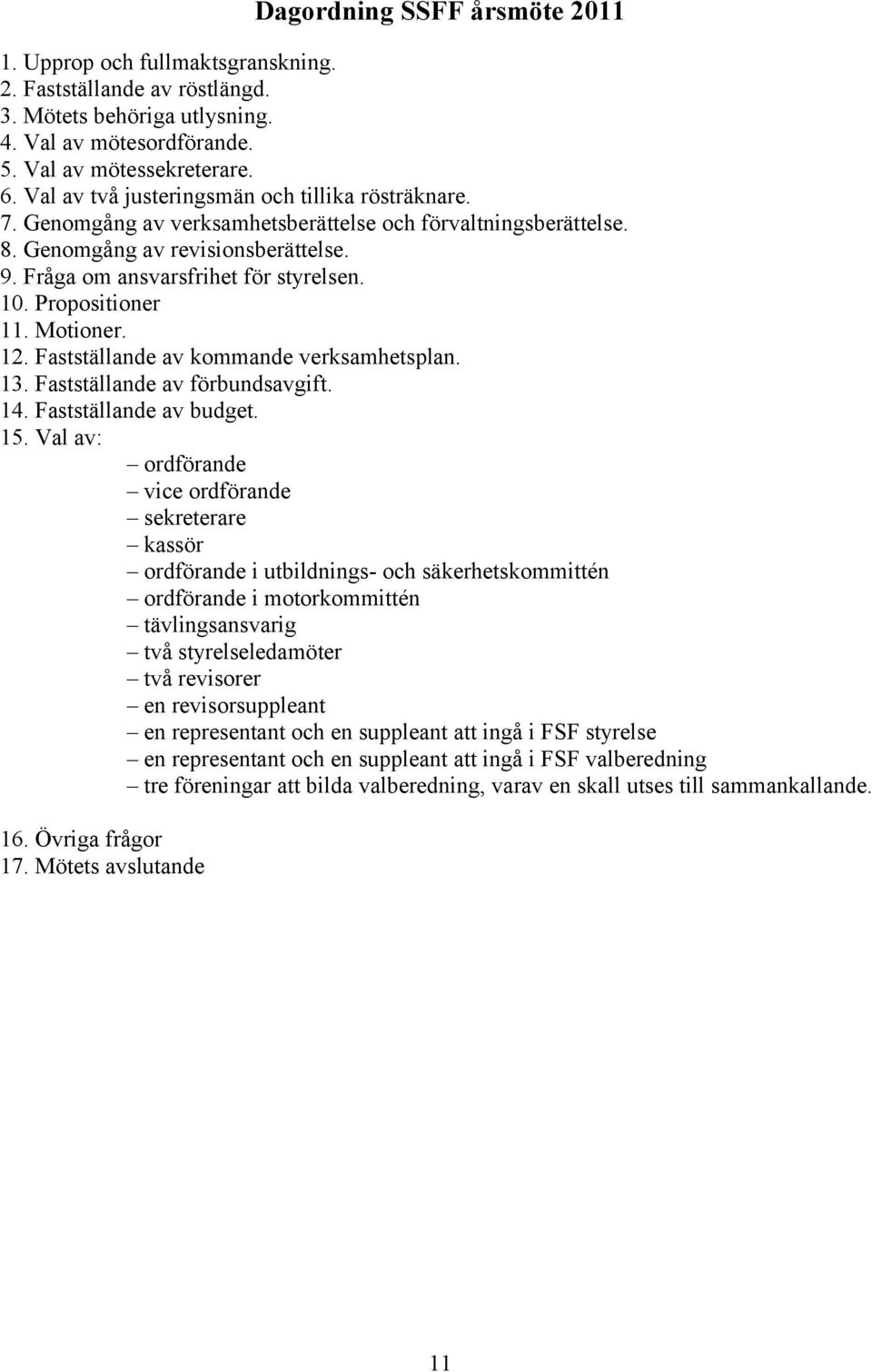 Propositioner 11. Motioner. 12. Fastställande av kommande verksamhetsplan. 13. Fastställande av förbundsavgift. 14. Fastställande av budget. 15.