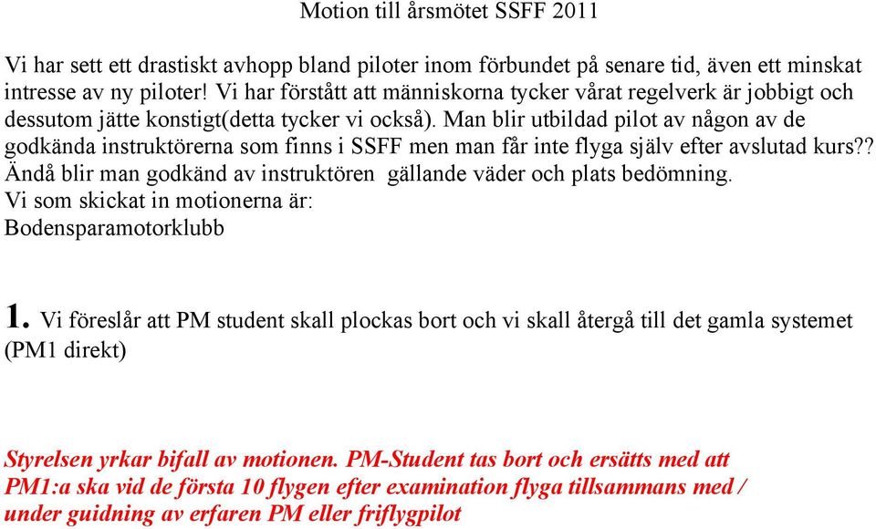 Man blir utbildad pilot av någon av de godkända instruktörerna som finns i SSFF men man får inte flyga själv efter avslutad kurs?